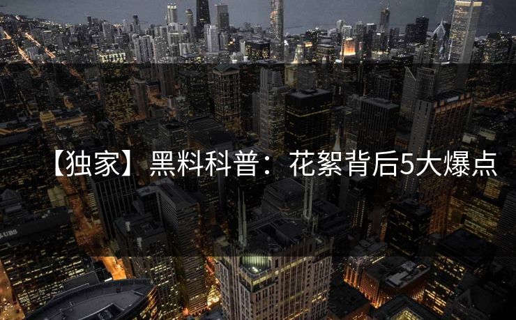 【独家】黑料科普：花絮背后5大爆点