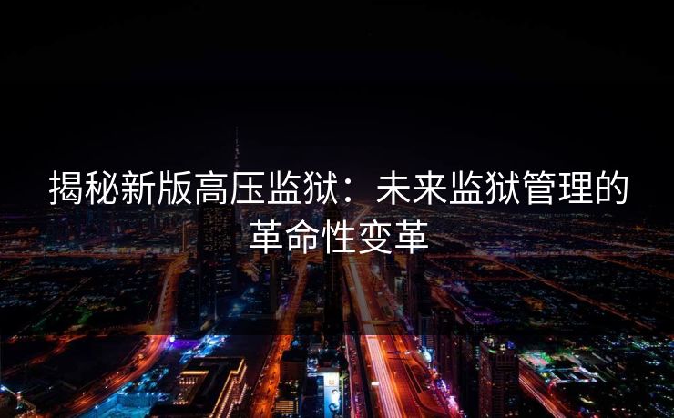 揭秘新版高压监狱:未来监狱管理的革命性变革